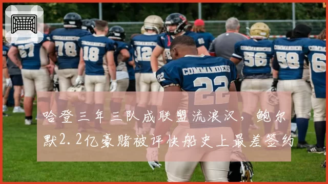 哈登三年三队成联盟流浪汉,鲍尔默2.2亿豪赌被评快船史上最差签约