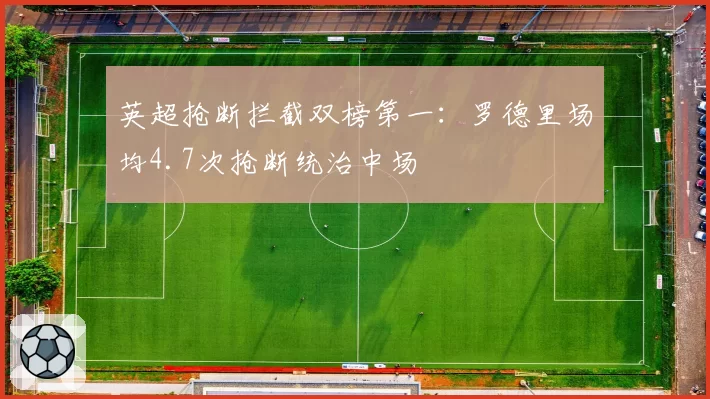 英超抢断拦截双榜第一:罗德里场均4.7次抢断统治中场