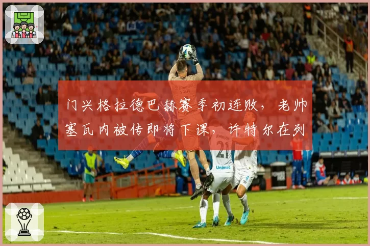 门兴格拉德巴赫赛季初连败，老帅塞瓦内被传即将下课，许特尔在列