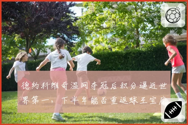 德约科维奇温网夺冠后积分逼近世界第一,下半年能否重返球王宝座?